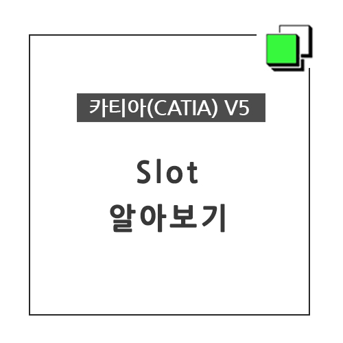 카티아(CATIA) 교육 기능별 CATIA V5 - Slot 알아보기