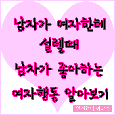 남자가 여자한테 설렐때/좋아하는 여자행동 알아보기 2편 : 네이버 블로그 남자가 여자한테 설렐때/좋아하는 여자행동 알아보기 2편 : 네이버 블로그
