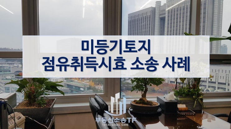  취득시효 소송 사례 살펴보기-미등기토지의 경우