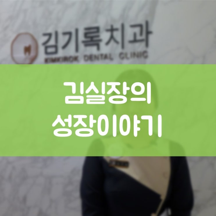 망포동스케일링 김실장의 성장이야기 - 꼼꼼쟁이 우리 치과 막내 선생님을 소개합니다.