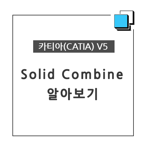 카티아(CATIA) 교육 기능별 CATIA V5 - Solid Combine 알아보기