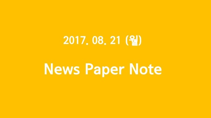 2017. 08. 21 (월) "NewsPaper Note - 한글과컴퓨터, 티몬, 보호무역주의, LNG, 전기차"  