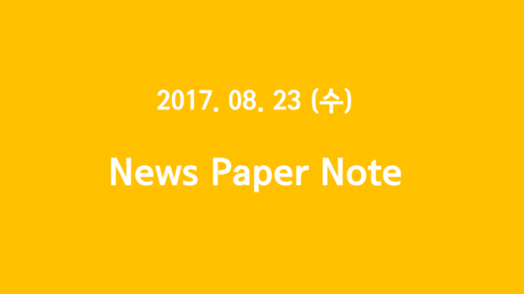 2017. 08. 23 (수) "NewsPaper Note - 국민 행복기금, 국내 자동차 산업, 일본, 원자재"  