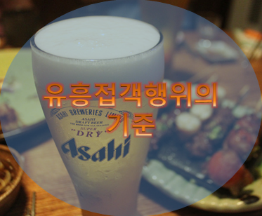  손님의 신고로 영업정지처분 - 유흥접객행위의 기준