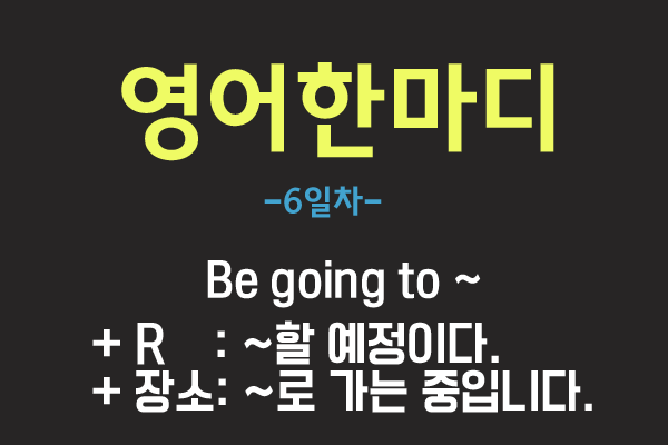  [영어 관용구] 6. Be going to ~.