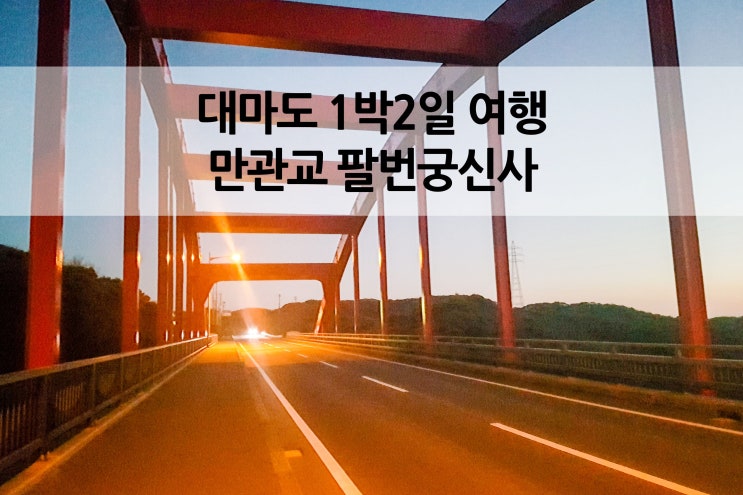  일본 대마도 1박 2일 여행 만관교(만제키바시)와 이즈하라 팔번궁