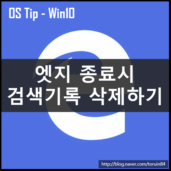 엣지(edge) 종료 시, 인터넷 검색 기록, 사용 흔적 자동 삭제하기 엣지(edge) 종료 시, 인터넷 검색 기록, 사용 흔적 자동 삭제하기