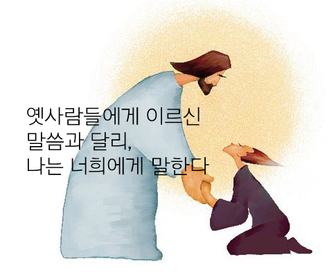 옛사람들에게 이르신 말씀과 달리, 나는 너희에게 말한다