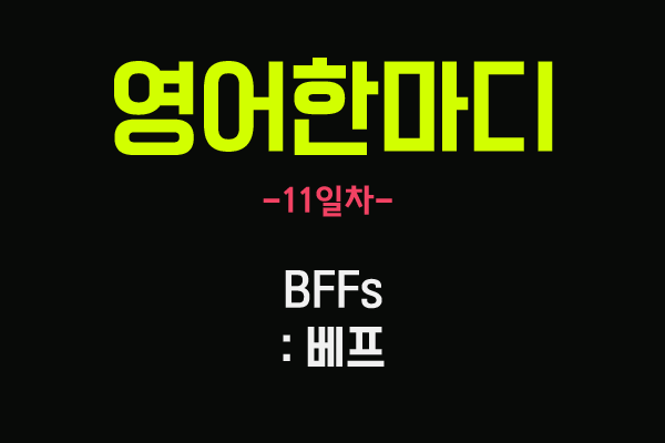  [영어 관용구] 11. BFFs