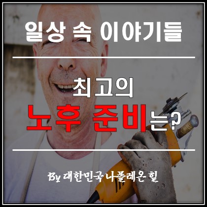 최고의 노후 준비는 무엇일까?