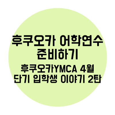  후쿠오카 어학연수 준비하기::후쿠오카YMCA 4월단기 입학생 재국씨, 구상씨 이야기
