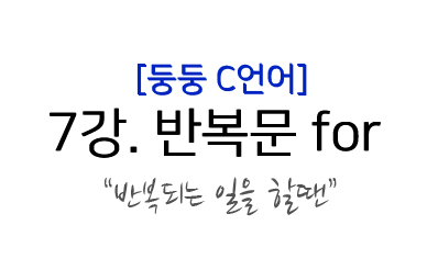  C언어 강좌) 7. 반복문 for