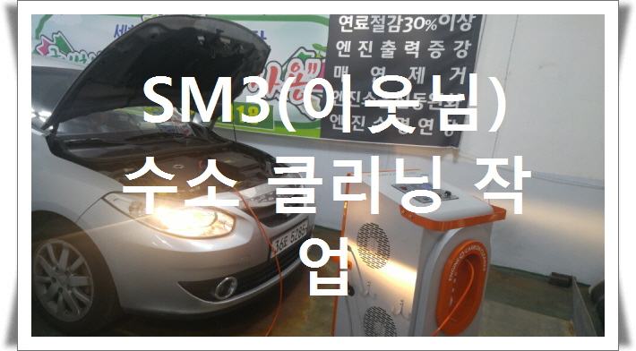 SM3 (블러그 이웃님) 12만 키로 주행 ㅡ 수소 클리닝 작업 사진 입니다