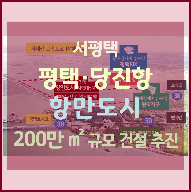 [서평택땅 / 평택부동산전망 / 서평택투자] 평택·당진항, 약 61만 평의 항만도시 건설 추진