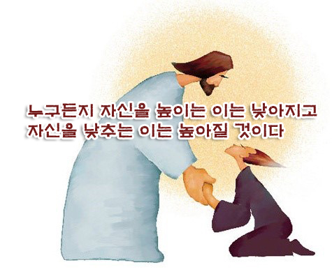 누구든지 자신을 높이는 이는 낮아지고 자신을 낮추는 이는 높아질 것이다 누구든지 자신을 높이는 이는 낮아지고 자신을 낮추는 이는 높아질 것이다