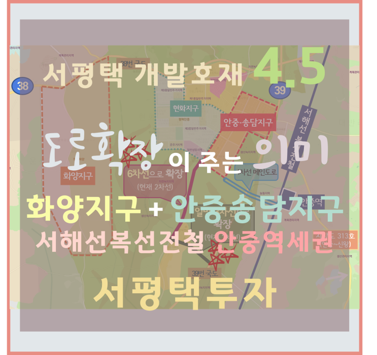 [서평택땅 / 평택부동산전망] 왜 서평택에 투자하는가 -4.5 (서평택 개발호재, 도로확장이 주는 의미, 화양지구, 안중·송담지구)