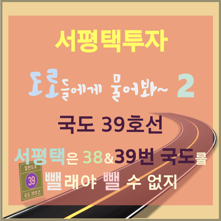 [서평택땅 / 평택부동산전망] 서평택투자, 도로들에게 물어봐 -2 (39번 국도)