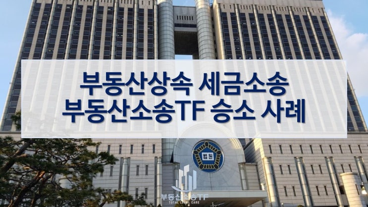  부동산상속 세금소송 승소 사례 소개