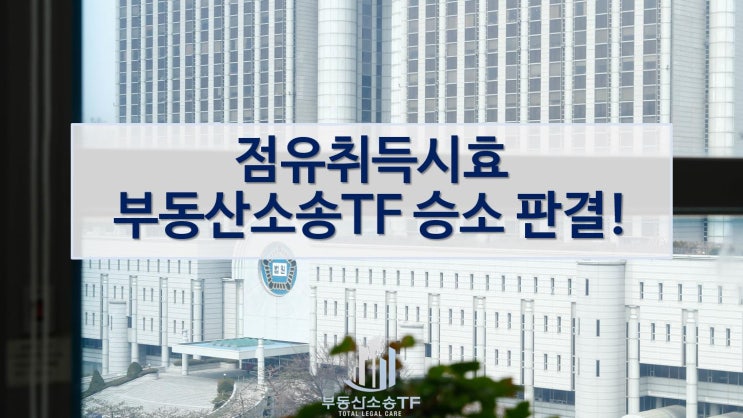  점유취득시효 부동산소송TF 승소 판결 확인하기!