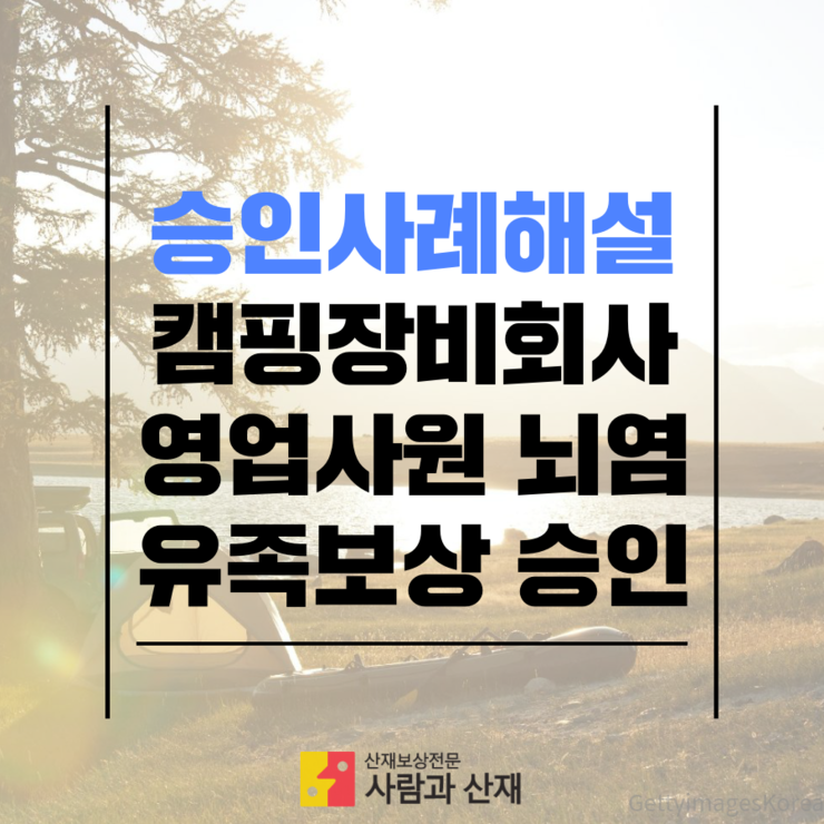  [승인사례] 캠핑회사 영업사원의 뇌염발병 유족보상 승인 