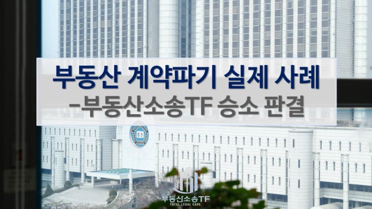  부동산 계약파기 실제 사례-부동산소송TF 승소 판결 소개