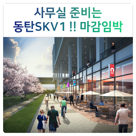 사무실 준비는 동탄SKV1지식산업센터(아파트형공장)!! 입주기업 마감임박!!