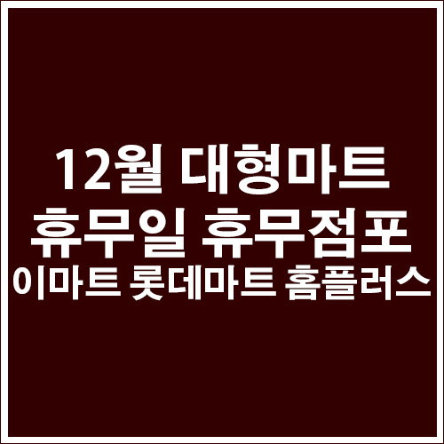  17년 마지막달 12월 대형마트 휴무일 정리 이마트 홈플러스,롯데마트