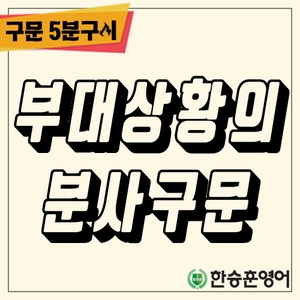  [구문오분구이] 부대상황의 분사구문 (분사구문, 독립분사구문, 한승훈영어)