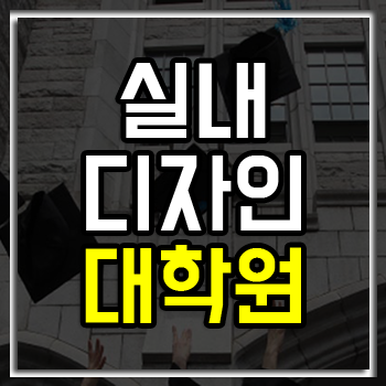실내디자인 대학원 준비 방법! 실내디자인 대학원 준비 방법!