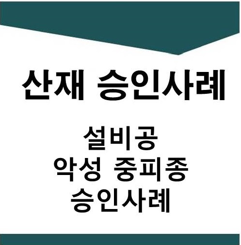  [산재] 설비공 악성 중피종 승인사례