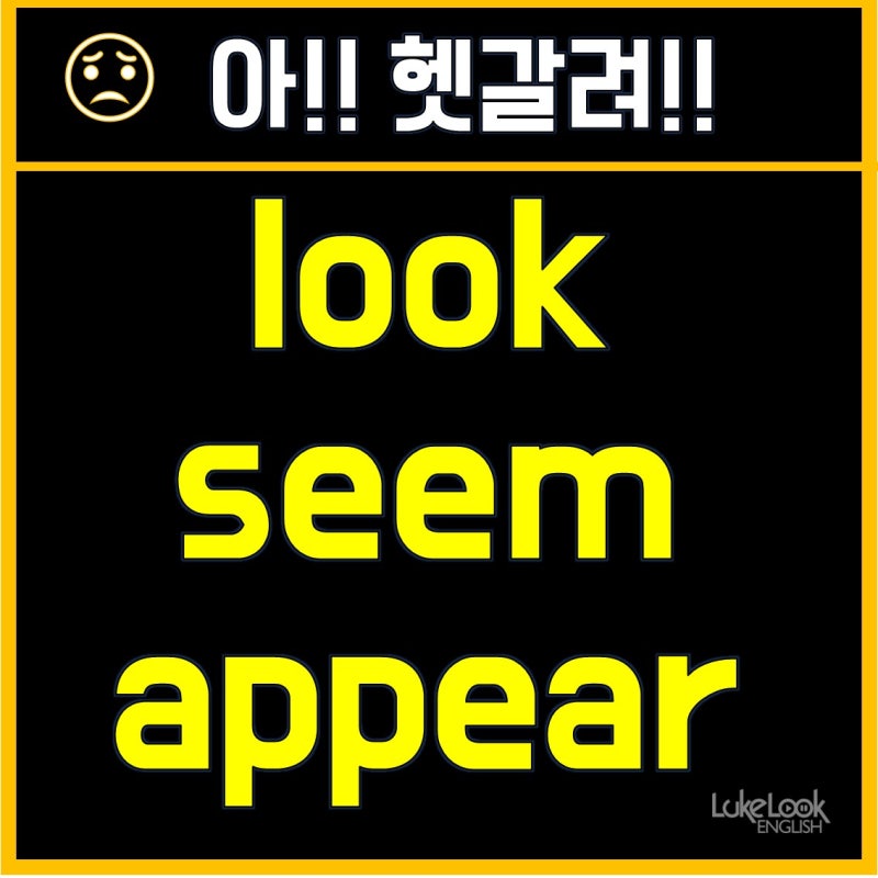 Look Seem Appear 도대체 무슨차이야 헷갈리는 표현 네이버 블로그 Look Seem Appear 도대체 무슨차이야 헷갈리는 표현 네이버 블로그