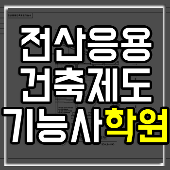 전산응용건축제도기능사학원 3개월이면 자격증 OK!