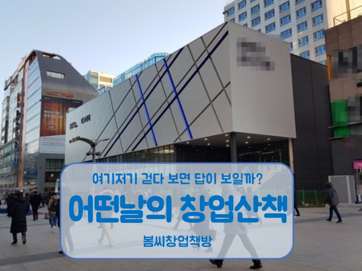 창업산책 여기저기 거리를 걷다. "거리에서 창업을 고민하다."