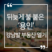  뒤늦게 불 붙은 ‘용인’ 강남발 부동산 열기 무섭네