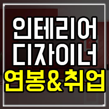 인테리어 디자이너 연봉과 취업 조건! 인테리어 디자이너 연봉과 취업 조건!