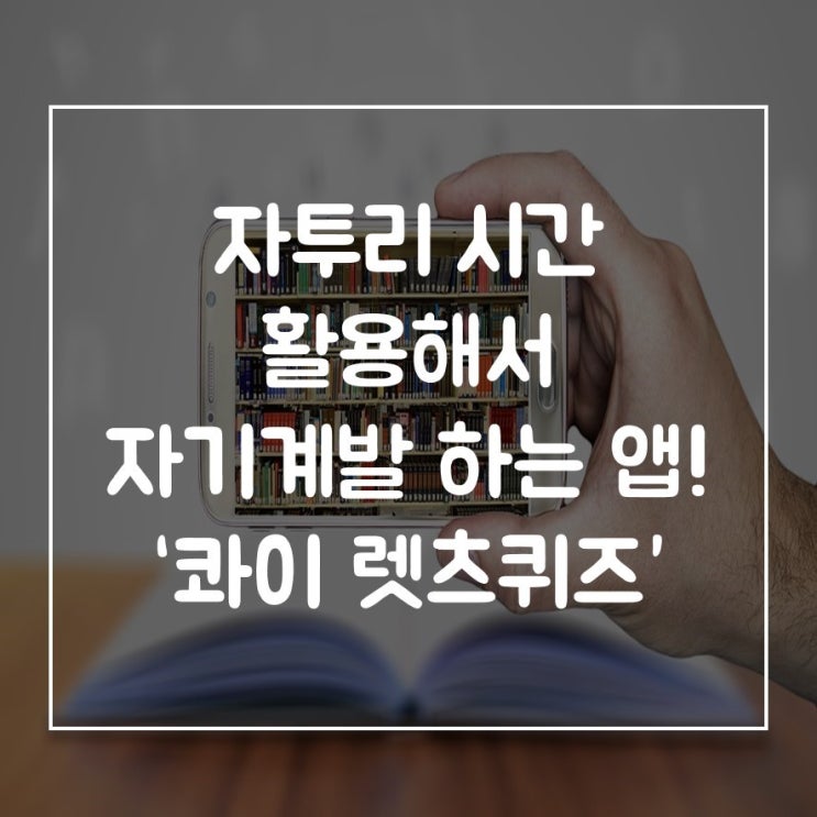  자투리시간 활용해서 자기계발 하는 앱! '콰이 렛츠퀴즈'