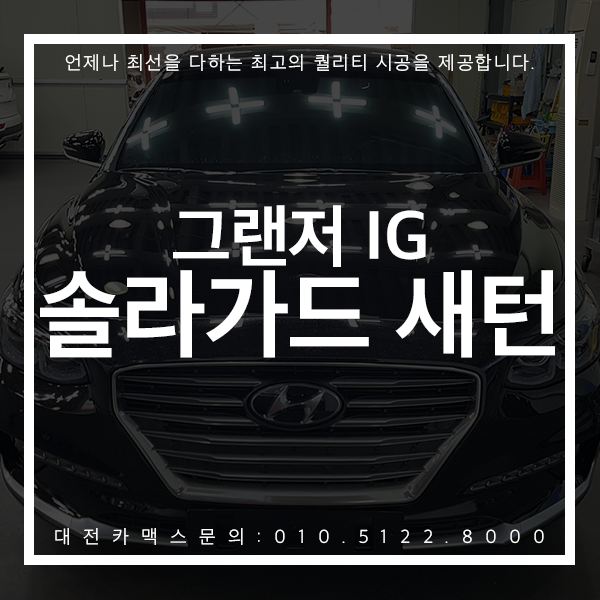  그랜저IG 솔라가드 새턴 이유있는 대만족 시공 후기! 검증된 실력 대전 카맥스에서