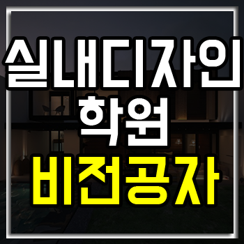 실내디자인학원추천 비전공자라면 여기서! 실내디자인학원추천 비전공자라면 여기서!