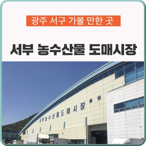 광주 가볼 만한 곳 - 광주 서부농수산물 도매시장