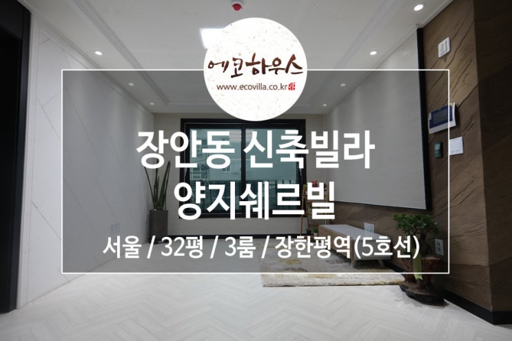  [에코하우스] 동대문구 장안동 신축빌라 양지쉐르빌 3룸 장한평역 초역세권 아파트형빌라