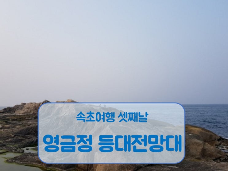  속초여행 셋째날 영금정 등대전망대 속초냉면옥