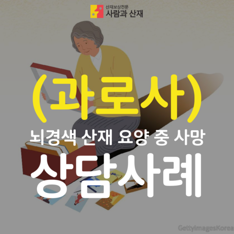  [과로사] 뇌경색 산재 요양 중 사망 상담사례 