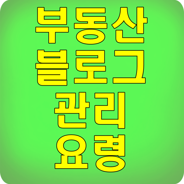  부동산블로그 관리요령은?