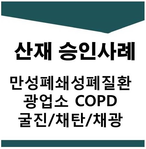  만성폐쇄성폐질환(COPD)광업소 승인사례(광업소 굴진,채탄,채광 근로자 산재승인)