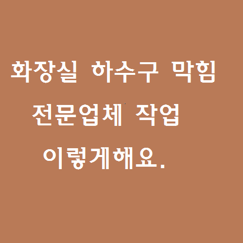  화장실 하수구 막힘 전문 업체 작업 이렇게 해요.
