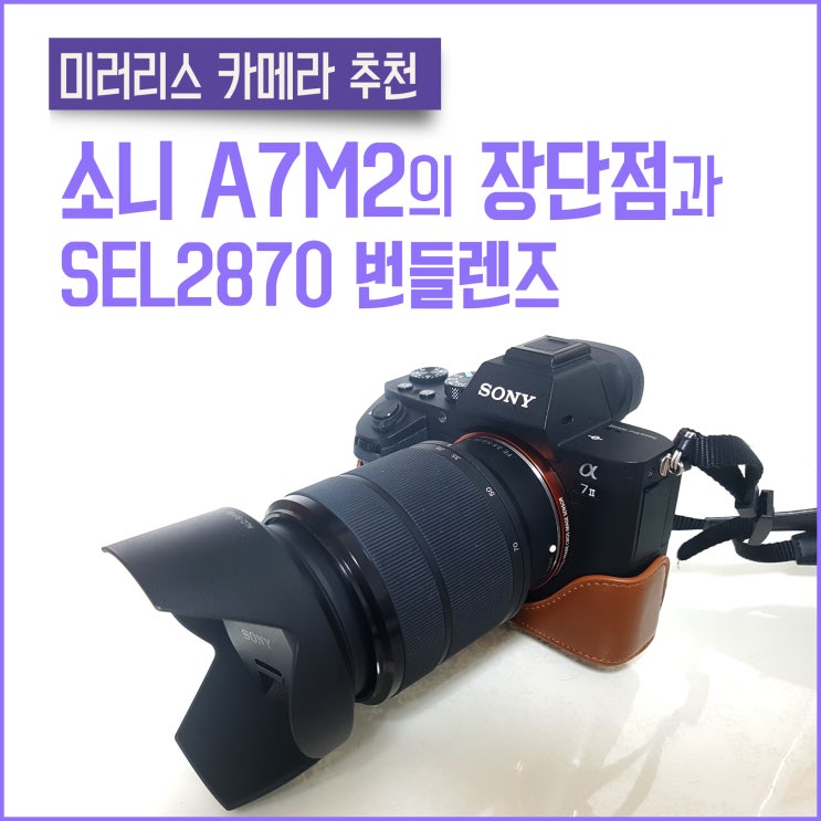 미러리스 카메라 추천 소니 A7M2의 장단점과 SEL2870 번들렌즈 살펴보기!