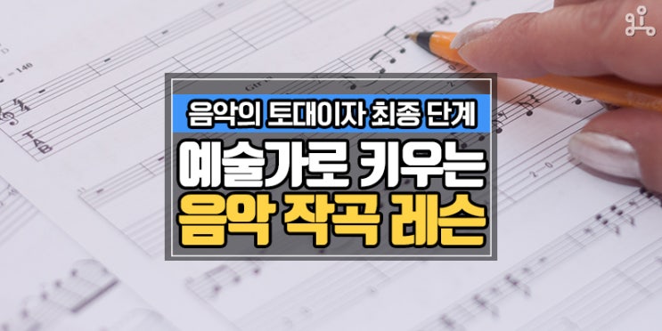 음악의 토대이자 최종 단계! <예술가로 키우는 음악 작곡 레슨> 음악의 토대이자 최종 단계! <예술가로 키우는 음악 작곡 레슨>