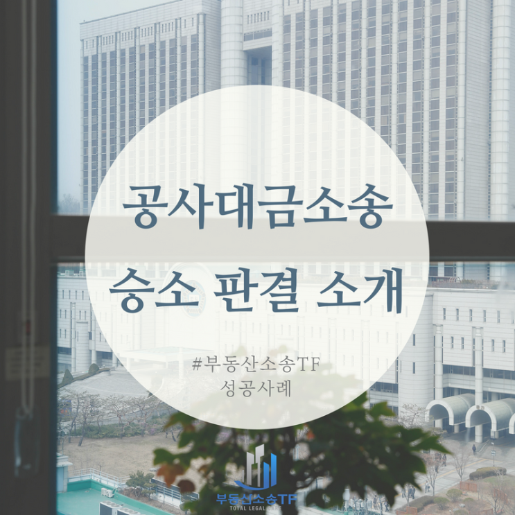  공사대금을 주지 않는다면? 공사대금소송 승소 판결 소개