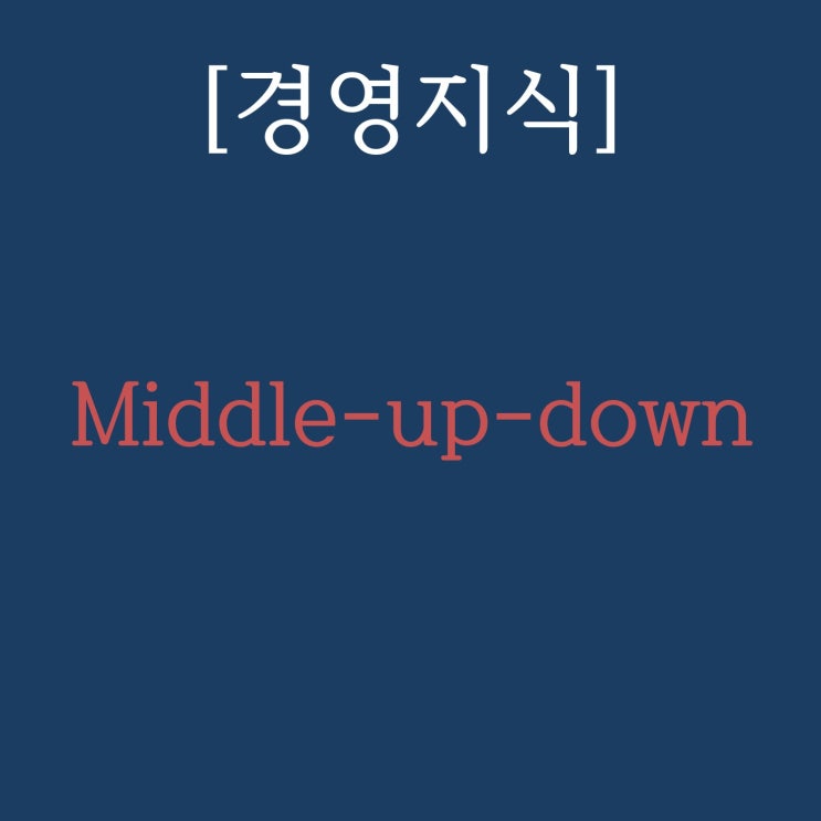  [경영지식] middle-up-down이란?