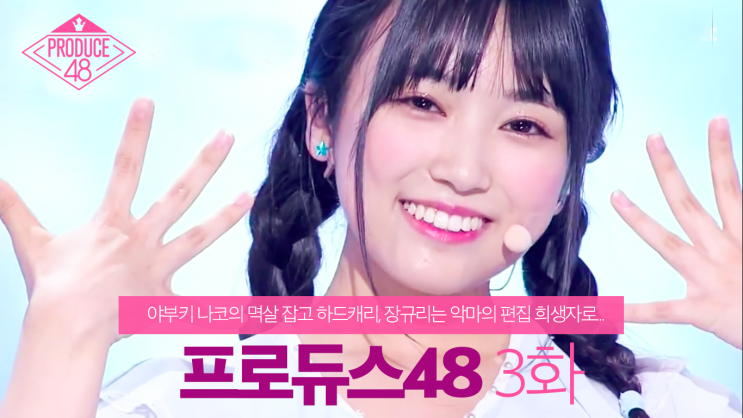  프로듀스48 3화 "야부키 나코의 멱살 잡고 하드캐리, 장규리는 악마의 편집 희생자로..."